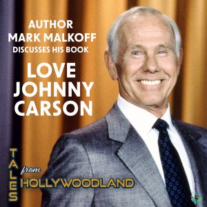 Tales From Hollywoodland Ep 117 | Mark Malkoff Love Johnny Carson