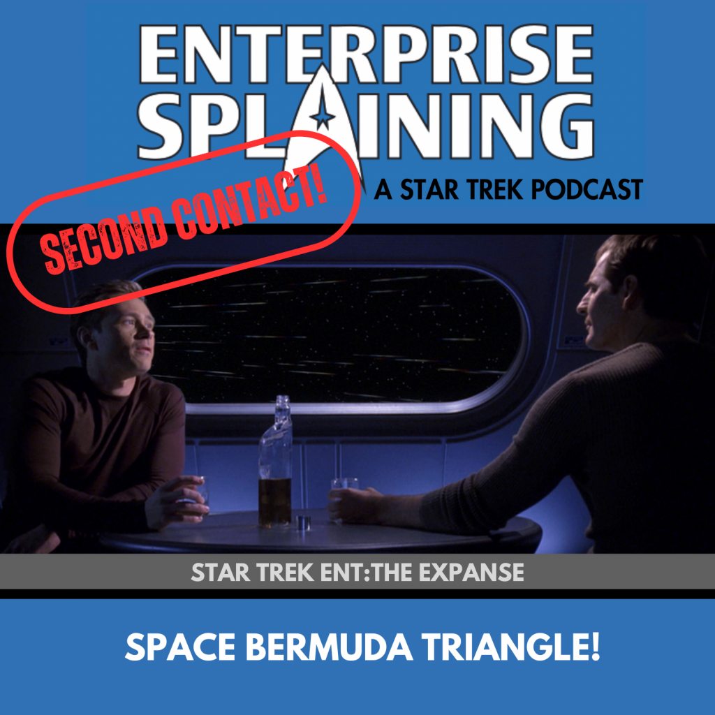 Top portion features the EnterpriseSplaining logo with the subheading “A Star Trek Podcast” Middle portion is an image from the Enterprise episode The Expanse showing Archer and Trip having a drink together with the words “Star Trek Enterprise: The Expanse. Below, there’s a section in blue with the white letters saying “Space Bermuda Triangle!” Over the image is a stamp saying “SECOND CONTACT”