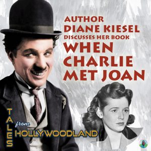 Tales From Hollywoodland Ep 118 | When Charlie Met Joan with Author Diane Kiesel