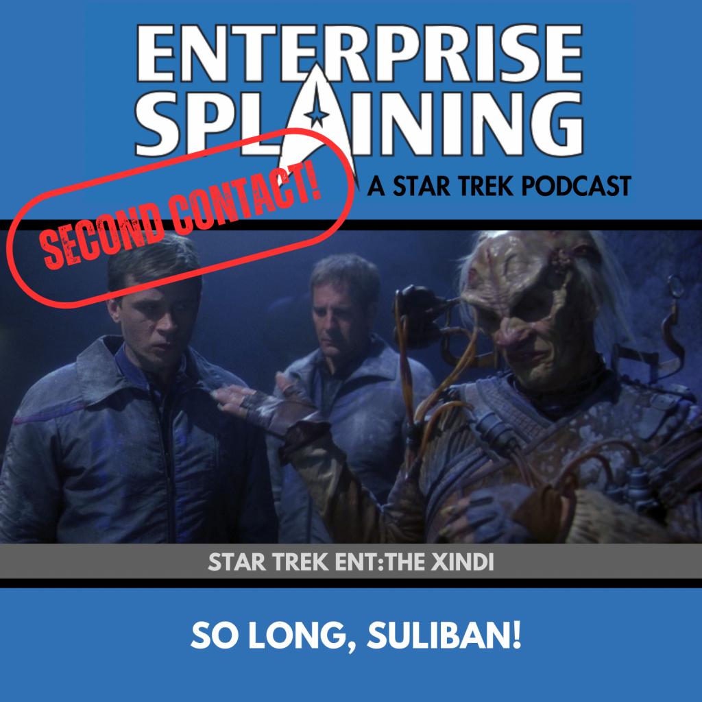 Top portion features the EnterpriseSplaining logo with the subheading “A Star Trek Podcast” Middle portion is an image from the Enterprise episode The Xindi showing Trip, Archer and an alien in a dark cave. They're dirty and disheveled. The alien has straggly grey hair and tubes on his clothes. He's got a respirator by his head. with the words “Star Trek Enterprise: The Xindi. Below, there’s a section in blue with the white letters saying “So long, Suliban” Over the image is a stamp saying “SECOND CONTACT”