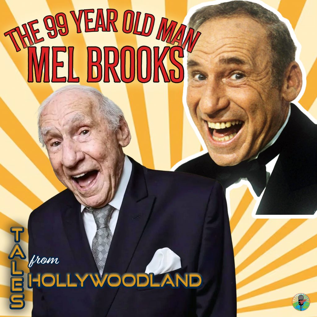 Tales From Hollywoodland Ep 120 | The 99 Year Old Man Mel Brooks