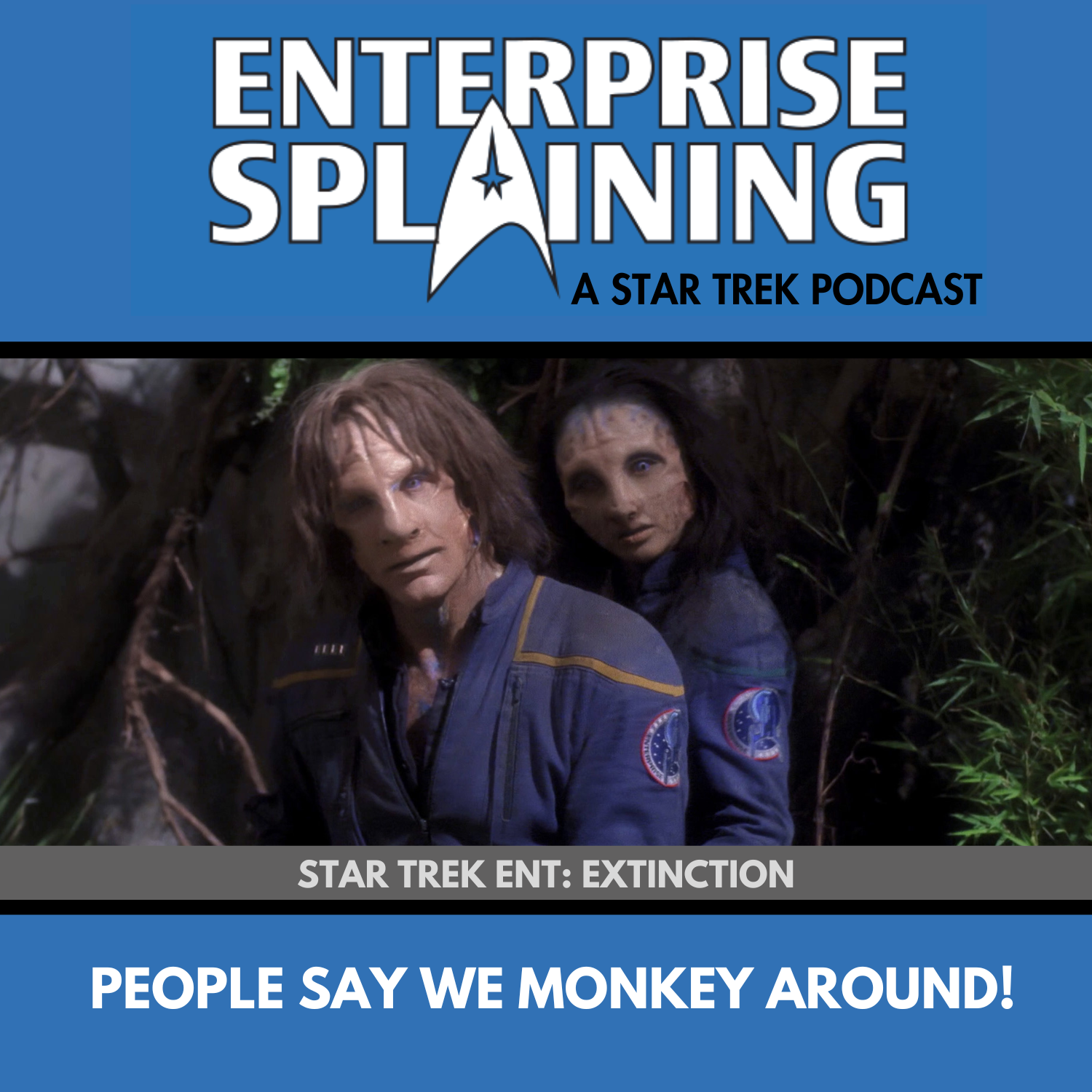 Top portion features the EnterpriseSplaining logo with the subheading “A Star Trek Podcast” Middle portion is an image from the Enterprise episode Extinction showing Photo of Archer and Hoshi in alien makeup posing like they are at prom with the words “Star Trek Enterprise: Extinction. Below, there’s a section in blue with the white letters saying “People Say We Monkey Around!”
