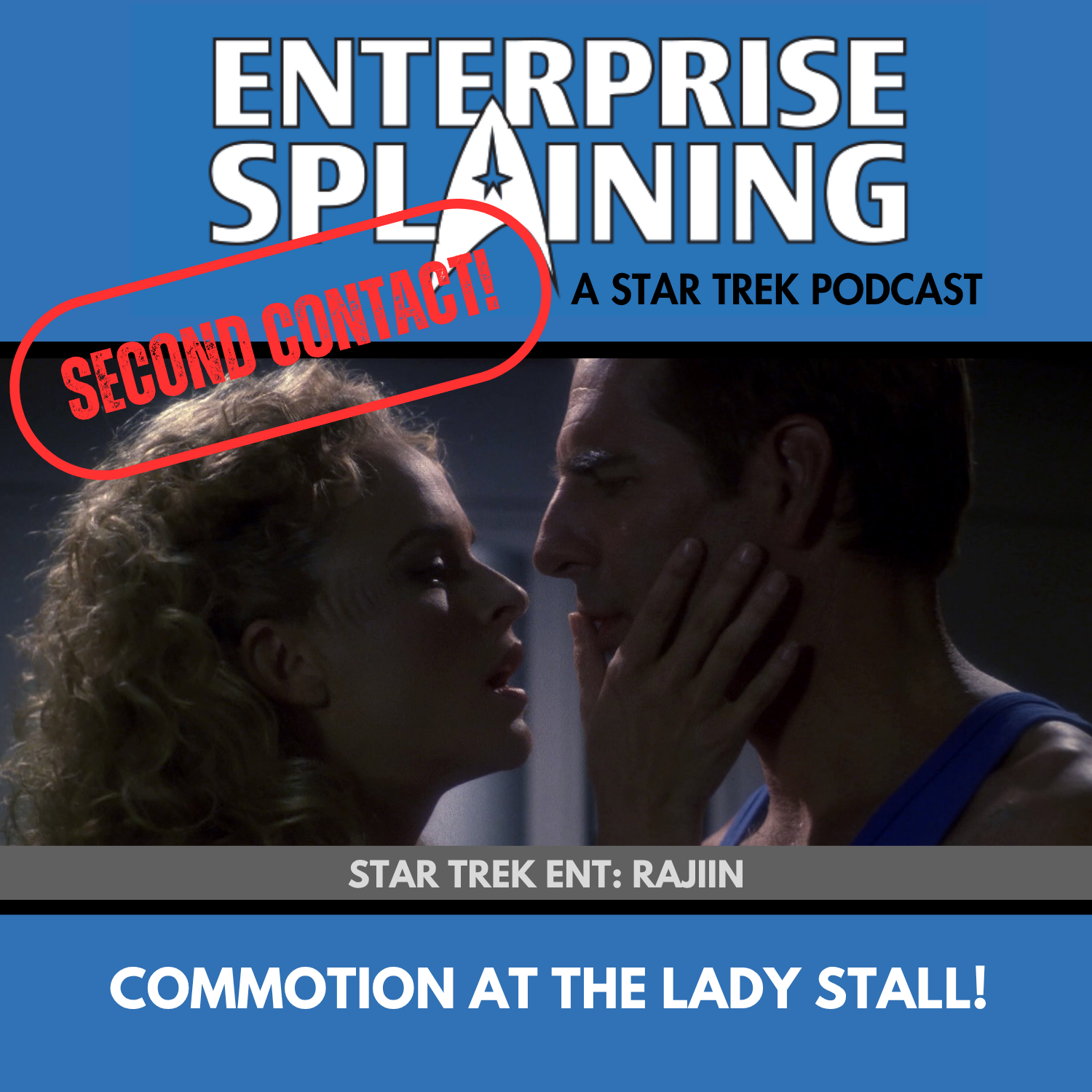 Top portion features the EnterpriseSplaining logo with the subheading “A Star Trek Podcast” Middle portion is an image from the Enterprise episode Rajiin showing Close up Archer facing a blonde woman. She is looking intensely at him and he is looking confused and a little worried. with the words “Star Trek Enterprise: Rajiin. Below, there’s a section in blue with the white letters saying “Commotion at the Lady Stall!” Over the image is a stamp saying “SECOND CONTACT”