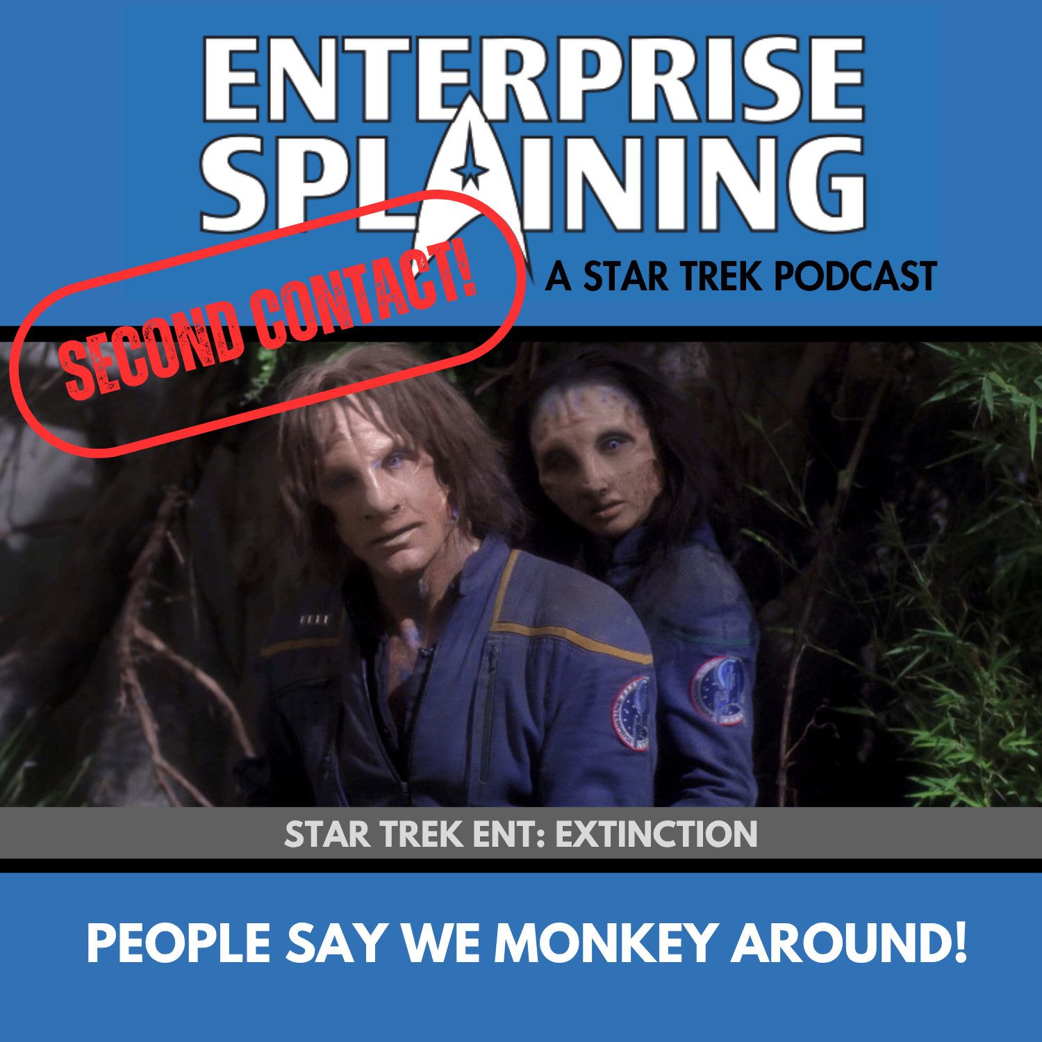 Top portion features the EnterpriseSplaining logo with the subheading “A Star Trek Podcast” Middle portion is an image from the Enterprise episode Extinction showing Photo of Archer and Hoshi in alien makeup posing like they are at prom with the words “Star Trek Enterprise: Extinction. Below, there’s a section in blue with the white letters saying “People Say We Monkey Around!” Over the image is a stamp saying “SECOND CONTACT”