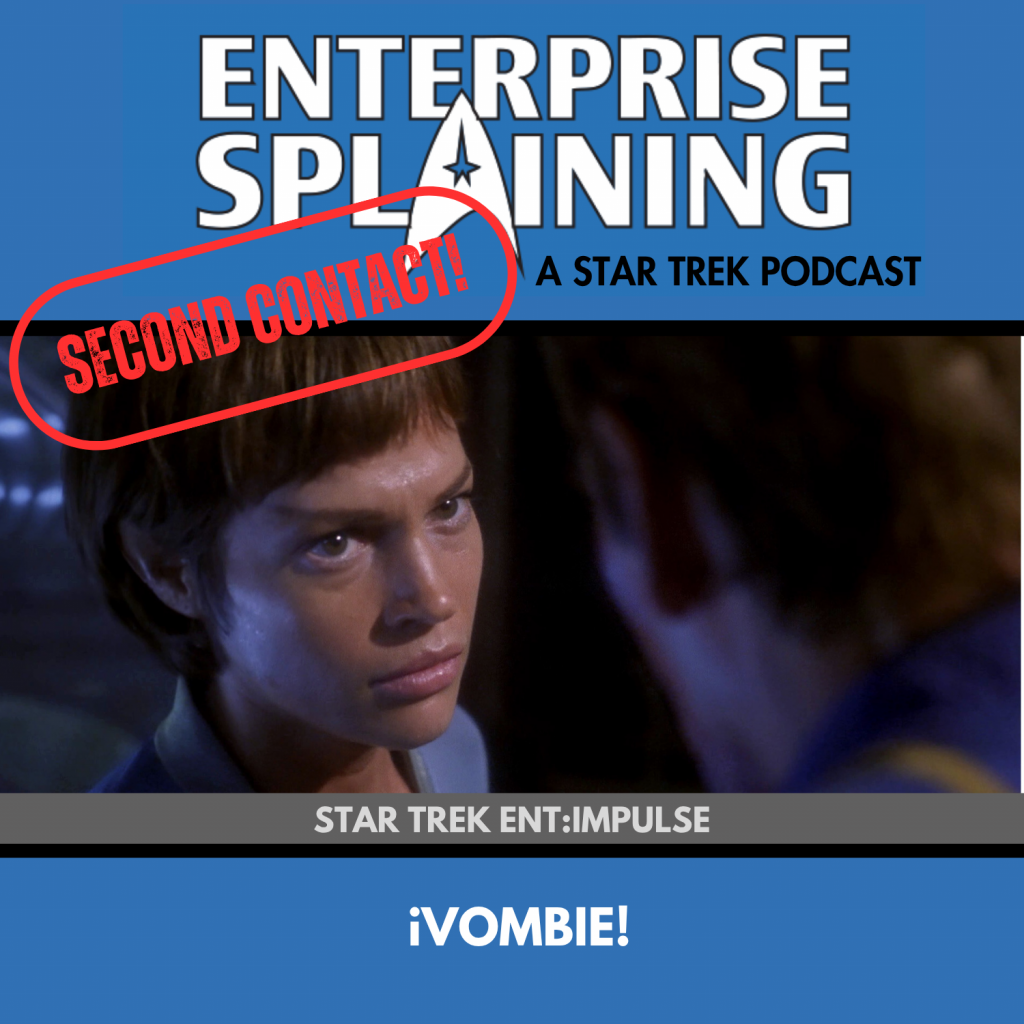 Top portion features the EnterpriseSplaining logo with the subheading “A Star Trek Podcast” Middle portion is an image from the Enterprise episode Impulse showing camera pointed over Archer's shoulder and down at T'Pol who is staring daggers at him with the words “Star Trek Enterprise: Impulse. Below, there’s a section in blue with the white letters saying “iVombie!” Over the image is a stamp saying “SECOND CONTACT”