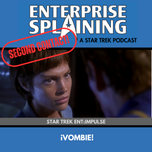 Top portion features the EnterpriseSplaining logo with the subheading “A Star Trek Podcast” Middle portion is an image from the Enterprise episode Impulse showing camera pointed over Archer's shoulder and down at T'Pol who is staring daggers at him with the words “Star Trek Enterprise: Impulse. Below, there’s a section in blue with the white letters saying “iVombie!” Over the image is a stamp saying “SECOND CONTACT”