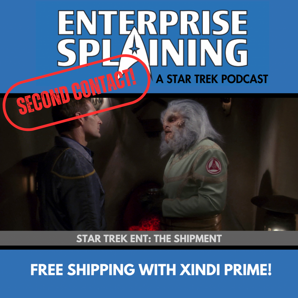 Top portion features the EnterpriseSplaining logo with the subheading “A Star Trek Podcast” Middle portion is an image from the Enterprise episode The Shipment showing Archer standing on the left of the picture facing a Bigfoot Xindi on the right. They're looking intensely at each other. with the words “Star Trek Enterprise: The Shipment. Below, there’s a section in blue with the white letters saying “Free Shipping with Xindi Prime!” Over the image is a stamp saying “SECOND CONTACT”