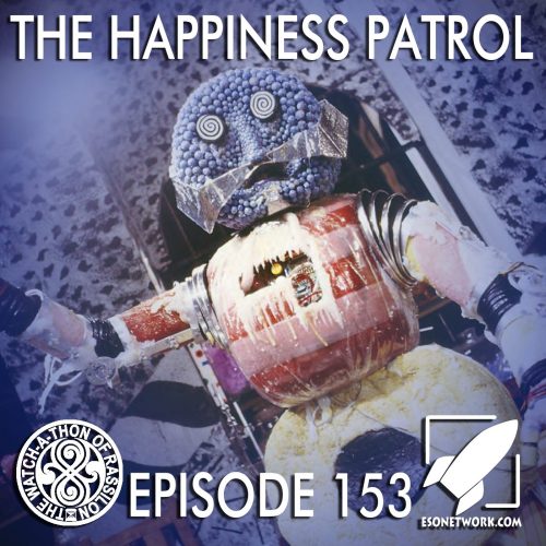 The Watch-A-Thon of Rassilon: Episode 153: The Happiness Patrol